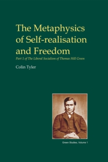 The Metaphysics of Self-realisation and Freedom : Part 1 of The Liberal Socialism of Thomas Hill Green