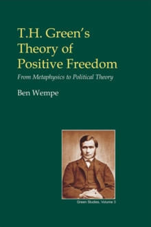 T.H. Green's Theory of Positive Freedom : From Metaphysics to Political Theory