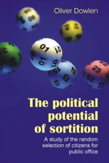 The Political Potential of Sortition : A Study of the Random Selection of Citizens for Public Office