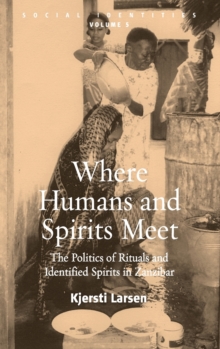 Where Humans and Spirits Meet : The Politics of Rituals and Identified Spirits in Zanzibar