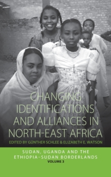 Changing Identifications and Alliances in North-east Africa : Volume II: Sudan, Uganda, and the Ethiopia-Sudan Borderlands