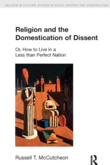 Religion and the Domestication of Dissent : Or, How to Live in a Less Than Perfect Nation