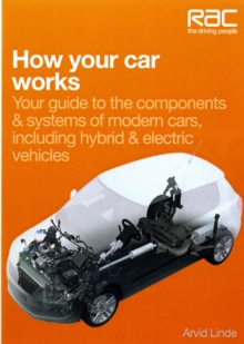 How Your Car Works : Your Guide to the Components & Systems of Modern Cars, Including Hybrid & Electric Vehicles