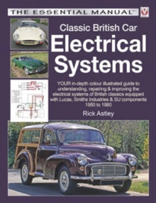 Classic British Car Electrical Systems : Your Guide to Understanding, Repairing and Improving the Electrical Components and Systems That Were Typical of British Cars from 1950 to 1980