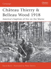 Chateau Thierry and Belleau Wood 1918 : America's Baptism of Fire on the Marne