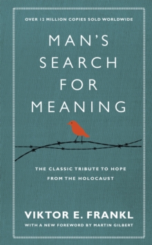 Man's Search For Meaning : The classic tribute to hope from the Holocaust (With New Material)
