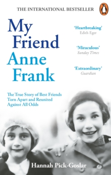 My Friend Anne Frank : The Inspiring and Heartbreaking True Story of Best Friends Torn Apart and Reunited Against All Odds
