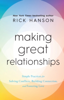 Making Great Relationships : Simple Practices for Solving Conflicts, Building Connection and Fostering Love