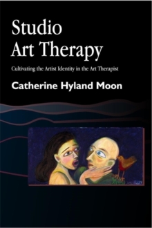 Studio Art Therapy : Cultivating the Artist Identity in the Art Therapist