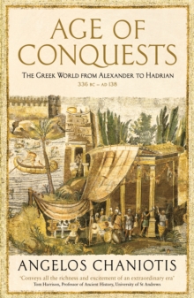 Age of Conquests : The Greek World from Alexander to Hadrian (336 BC - AD 138)