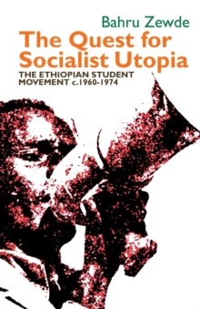The Quest for Socialist Utopia : The Ethiopian Student Movement, c. 1960-1974