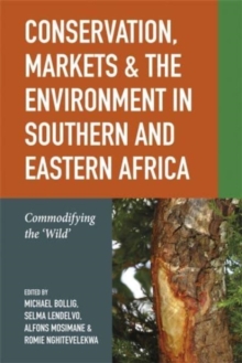 Conservation, Markets & the Environment in Southern and Eastern Africa : Commodifying the ‘Wild’