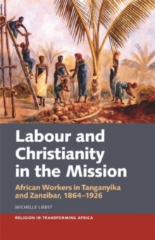 Labour & Christianity in the Mission : African Workers in Tanganyika and Zanzibar, 1864-1926