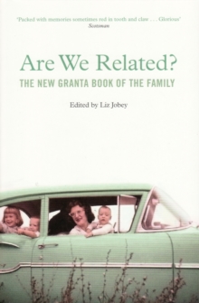 Are We Related? : The New Granta Book Of The Family