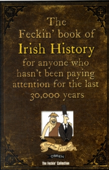 The Feckin' Book of Irish History : for anyone who hasn't been paying attention for the last 30,000 years
