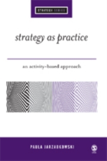 Strategy as Practice : An Activity Based Approach
