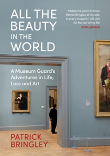 All the Beauty in the World : A Museum Guard's Adventures in Life, Loss and Art