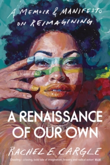 A Renaissance of Our Own : A Memoir and Manifesto on Reimagining