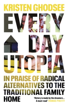 Everyday Utopia : In Praise of Radical Alternatives to the Traditional Family Home