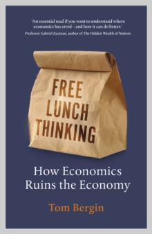 Free Lunch Thinking : 8 Economic Myths and Why Politicians Fall for Them