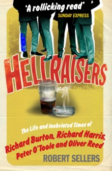 Hellraisers : The Life and Inebriated Times of Burton, Harris, O'Toole and Reed