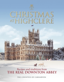 Christmas at Highclere : Recipes and traditions from the real Downton Abbey