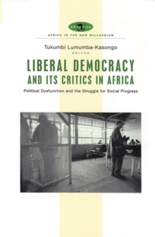Liberal Democracy and Its Critics in Africa : Political Dysfunction and the Struggle for Social Progress