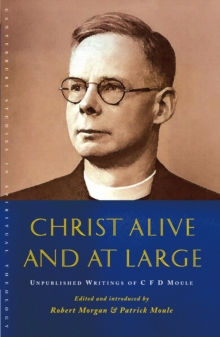 Christ Alive and at Large : The Unpublished Writings of C.F.D. Moule