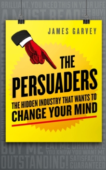The Persuaders : The hidden industry that wants to change your mind