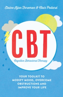 Cognitive Behavioural Therapy (CBT) : Your Toolkit to Modify Mood, Overcome Obstructions and Improve Your Life