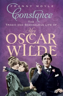 Constance : The Tragic and Scandalous Life of Mrs Oscar Wilde
