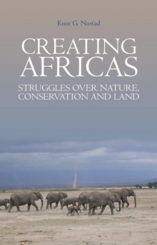 Creating Africas : Struggles Over Nature, Conservation and Land