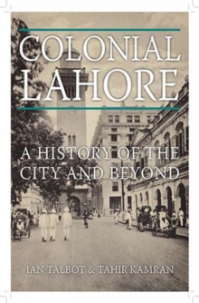 Colonial Lahore : A History of the City and Beyond