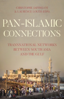 Pan Islamic Connections : Transnational Networks Between South Asia and the Gulf