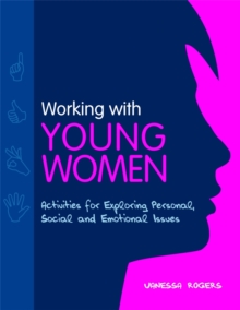 Working with Young Women : Activities for Exploring Personal, Social and Emotional Issues