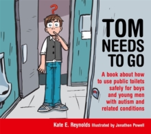 Tom Needs to Go : A Book About How to Use Public Toilets Safely for Boys and Young Men with Autism and Related Conditions