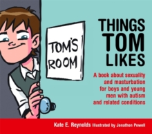 Things Tom Likes : A book about sexuality and masturbation for boys and young men with autism and related conditions