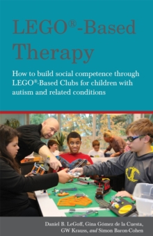 LEGO (R)-Based Therapy : How to Build Social Competence Through Lego (R)-Based Clubs for Children with Autism and Related Conditions