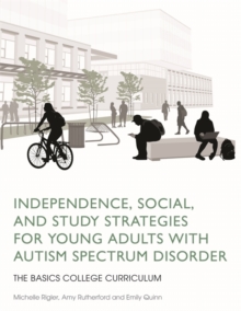 Independence, Social, and Study Strategies for Young Adults with Autism Spectrum Disorder : The Basics College Curriculum