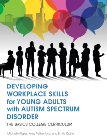Developing Workplace Skills for Young Adults with Autism Spectrum Disorder : The Basics College Curriculum
