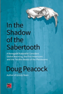 In the Shadow of the Sabertooth : Global Warming, the Origins of the First Americans, and the Terrible Beasts of the Pleistocene