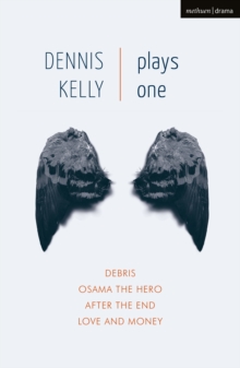 Dennis Kelly: Plays One : Debris; Osama the Hero; After the End; Love and Money