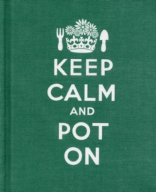 Keep Calm and Pot on : Good Advice for Gardeners