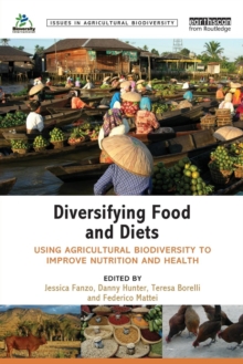 Diversifying Food and Diets : Using Agricultural Biodiversity to Improve Nutrition and Health