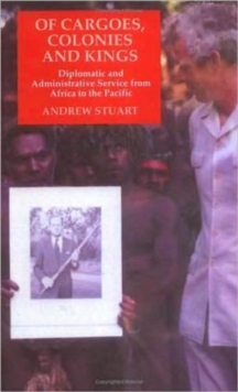 Of Cargoes Colonies and Kings : Diplomatic and Administrative Service from Africa to the Pacific