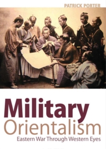 Military Orientalism : Eastern War Through Western Eyes