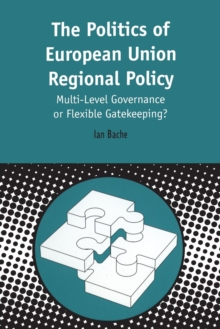 Politics of European Union Regional Policy : Multi-level Governance or Flexible Gatekeeping?