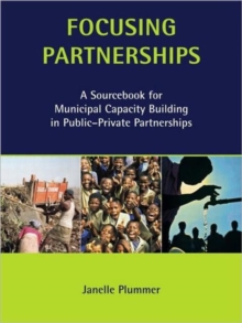 Focusing Partnerships : A Sourcebook for Municipal Capacity Building in Public-private Partnerships