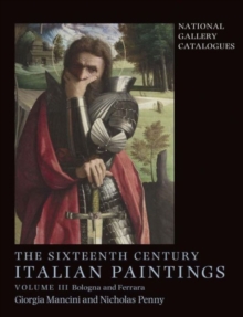 The Sixteenth Century Italian Paintings : Volume III: Ferrara and Bologna