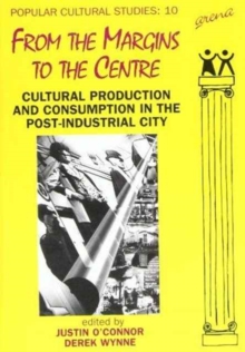 From the Margins to the Centre : Cultural Production and Consumption in the Post-Industrial City